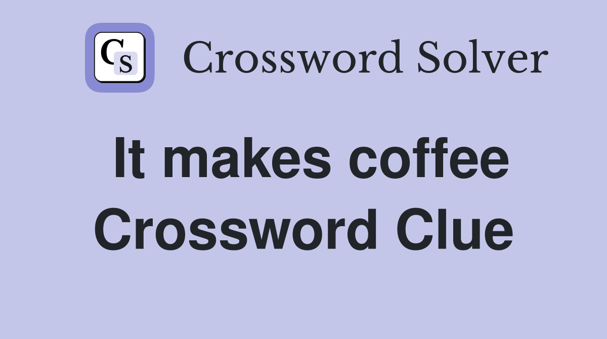 It makes coffee Crossword Clue