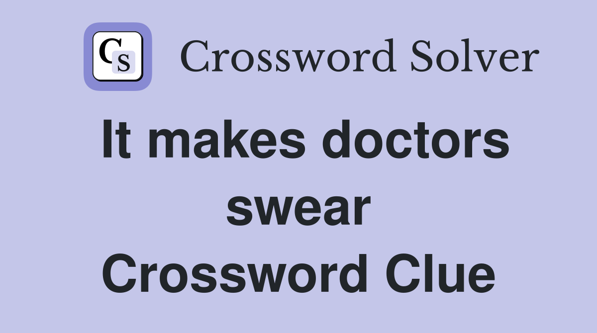 It makes doctors swear Crossword Clue