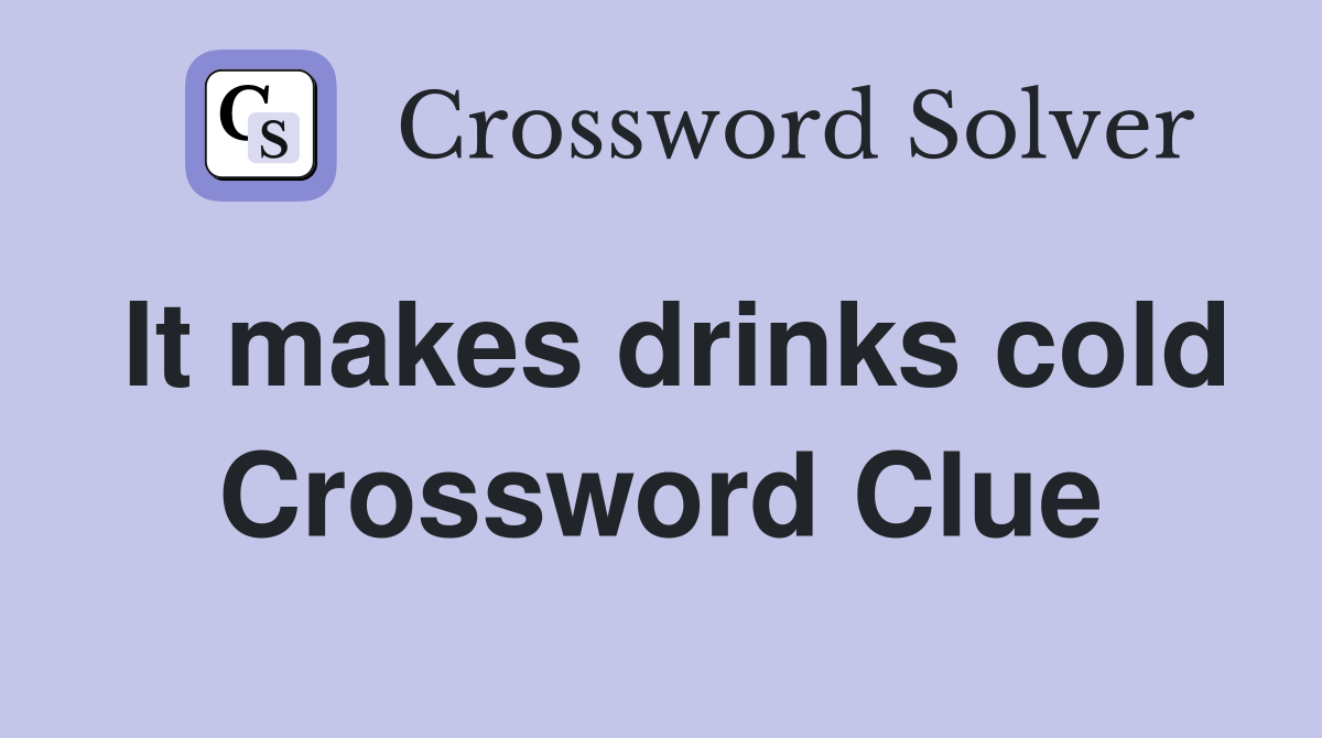 It makes drinks cold Crossword Clue