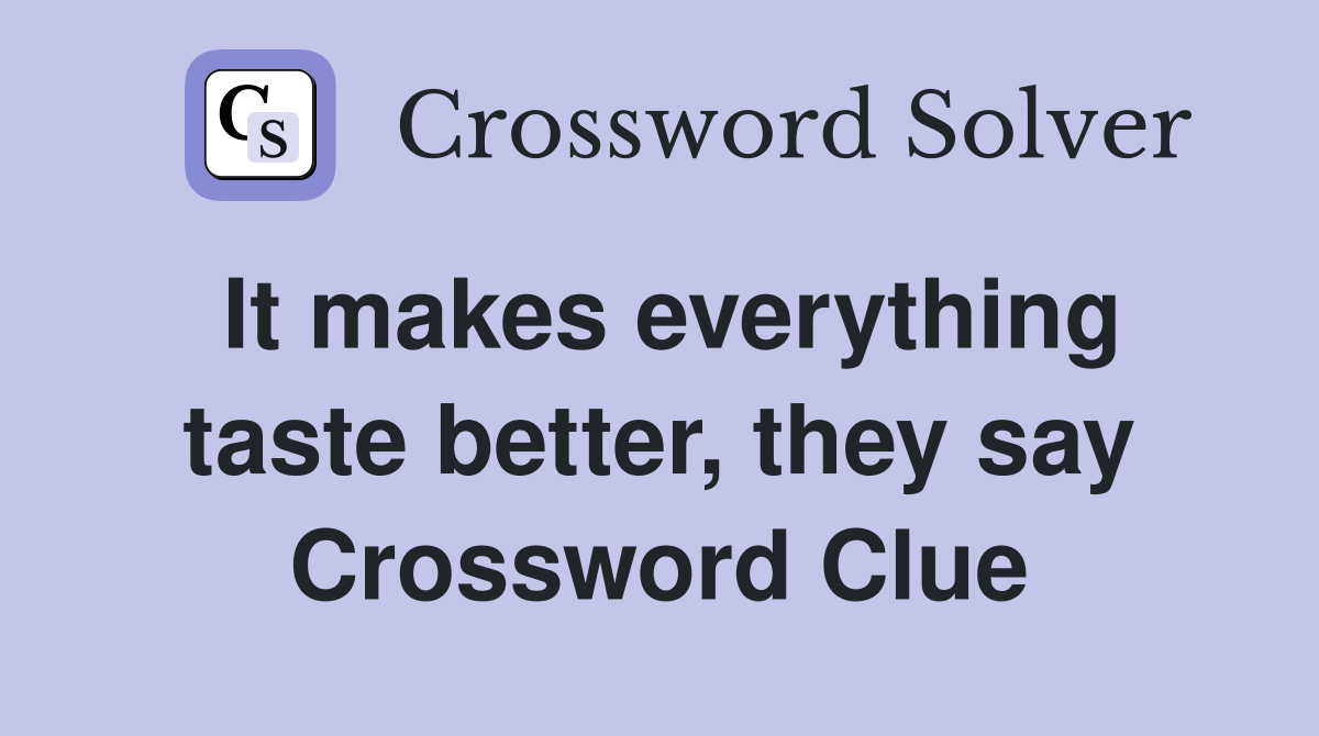 It makes everything taste better, they say Crossword Clue