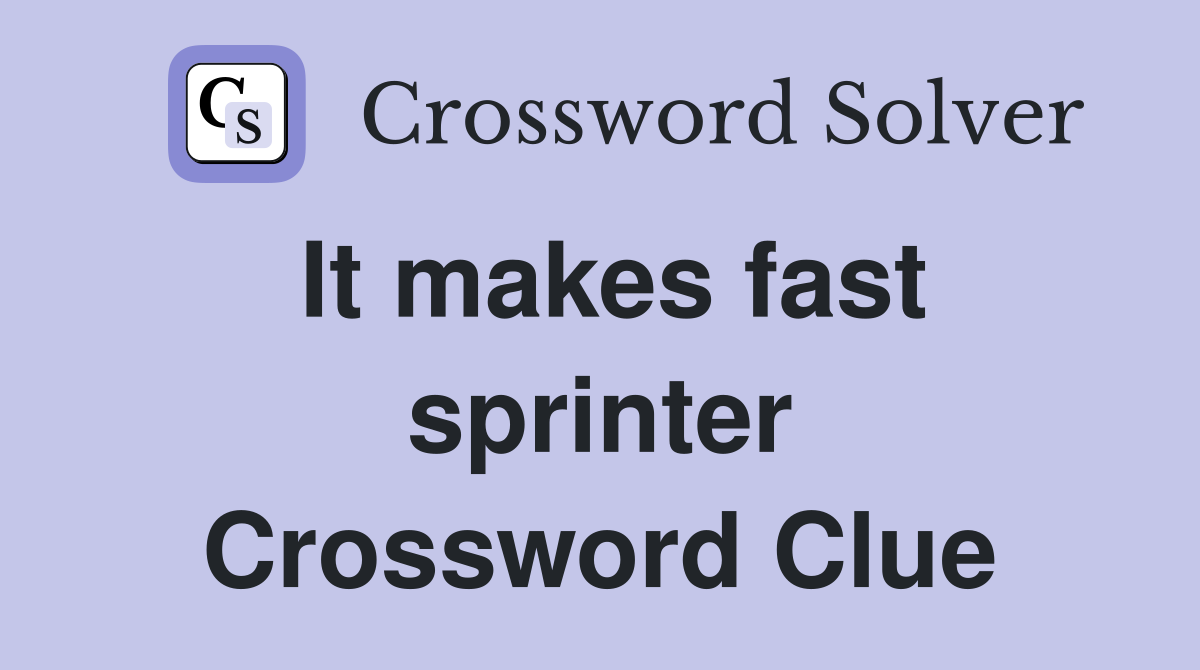 It makes fast sprinter Crossword Clue