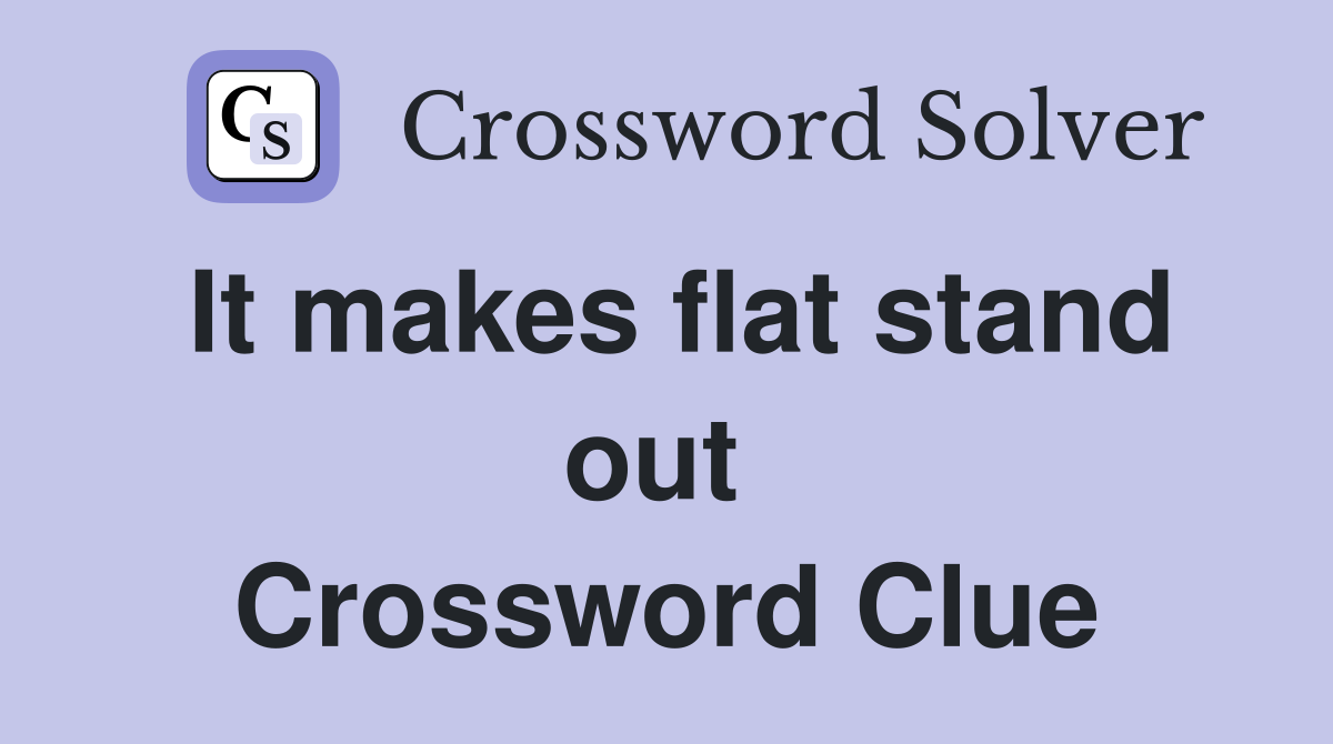 It makes flat stand out  Crossword Clue