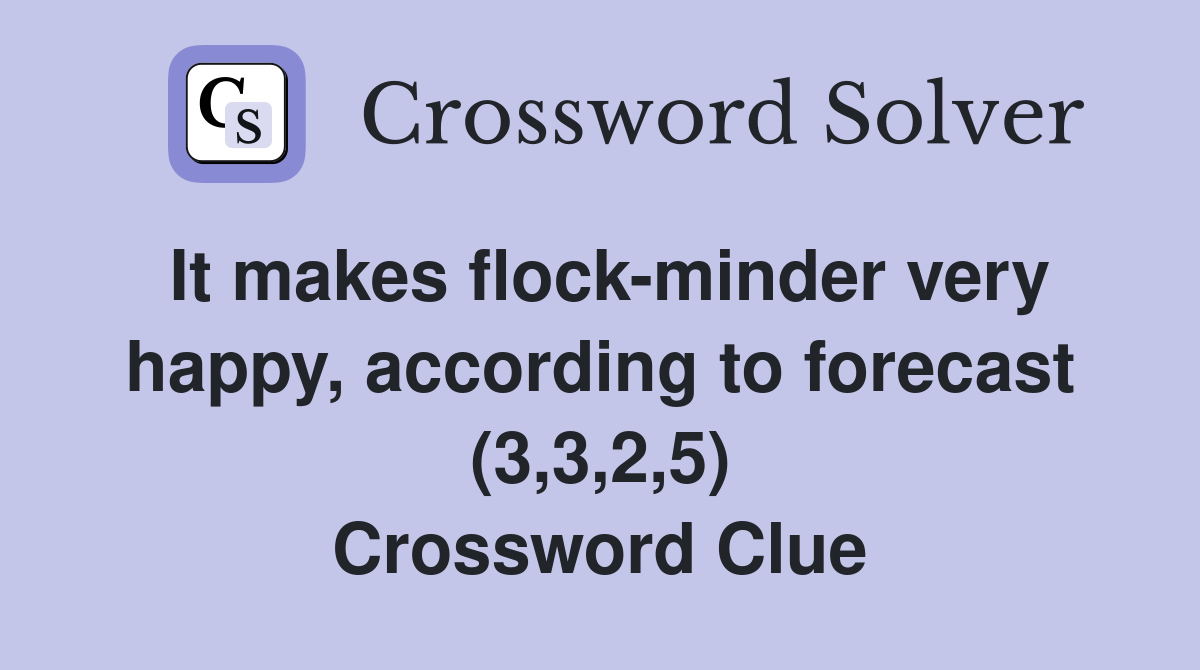 It makes flock-minder very happy, according to forecast (3,3,2,5) Crossword Clue