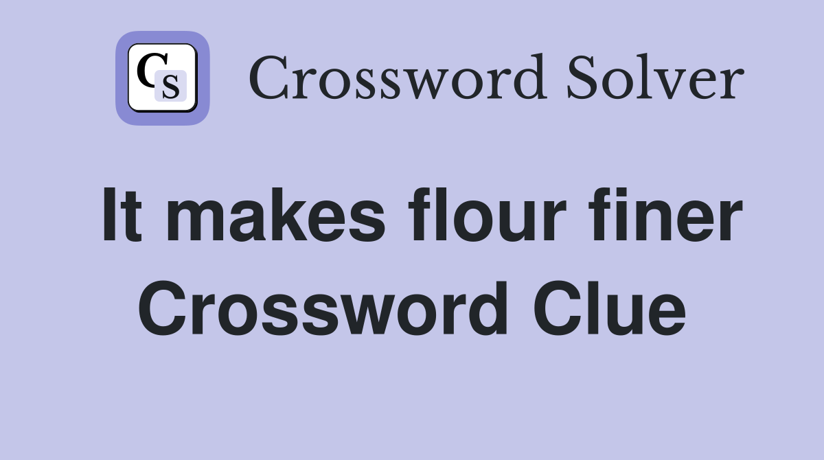 It makes flour finer Crossword Clue