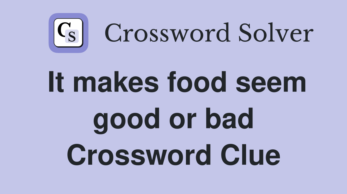 It makes food seem good or bad Crossword Clue