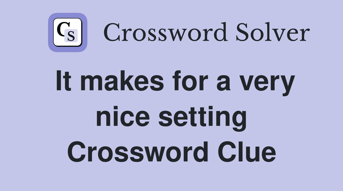 It makes for a very nice setting Crossword Clue