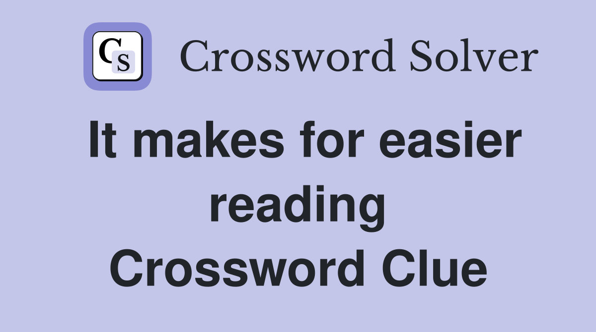 It makes for easier reading Crossword Clue