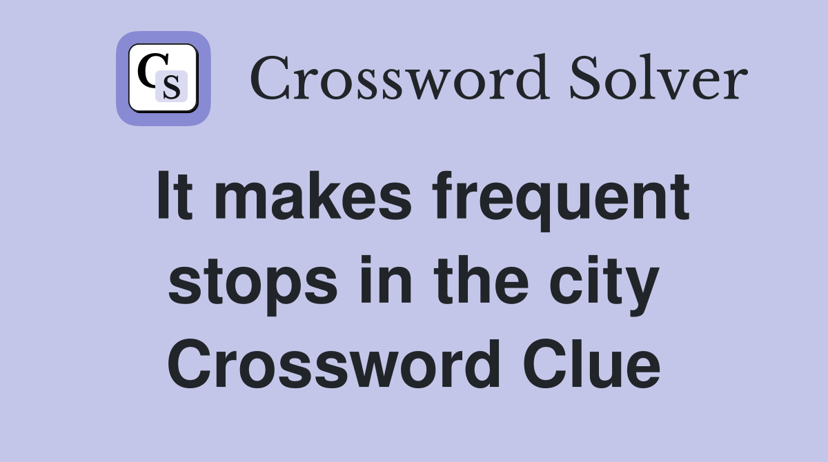 It makes frequent stops in the city Crossword Clue
