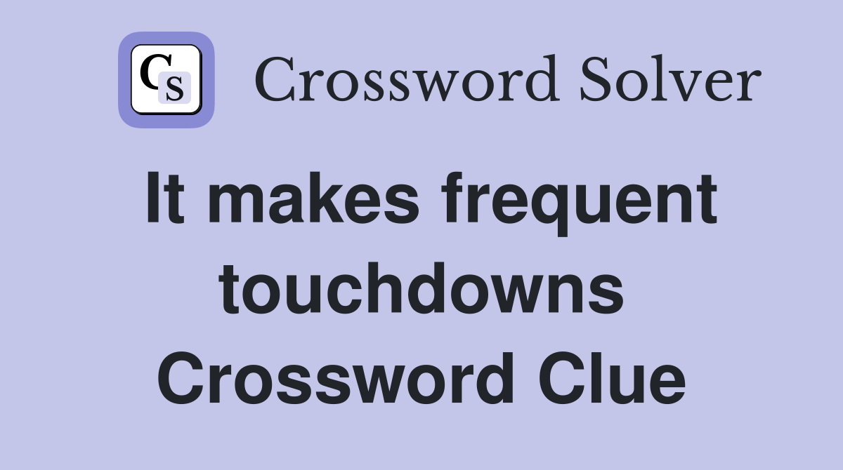 It makes frequent touchdowns Crossword Clue