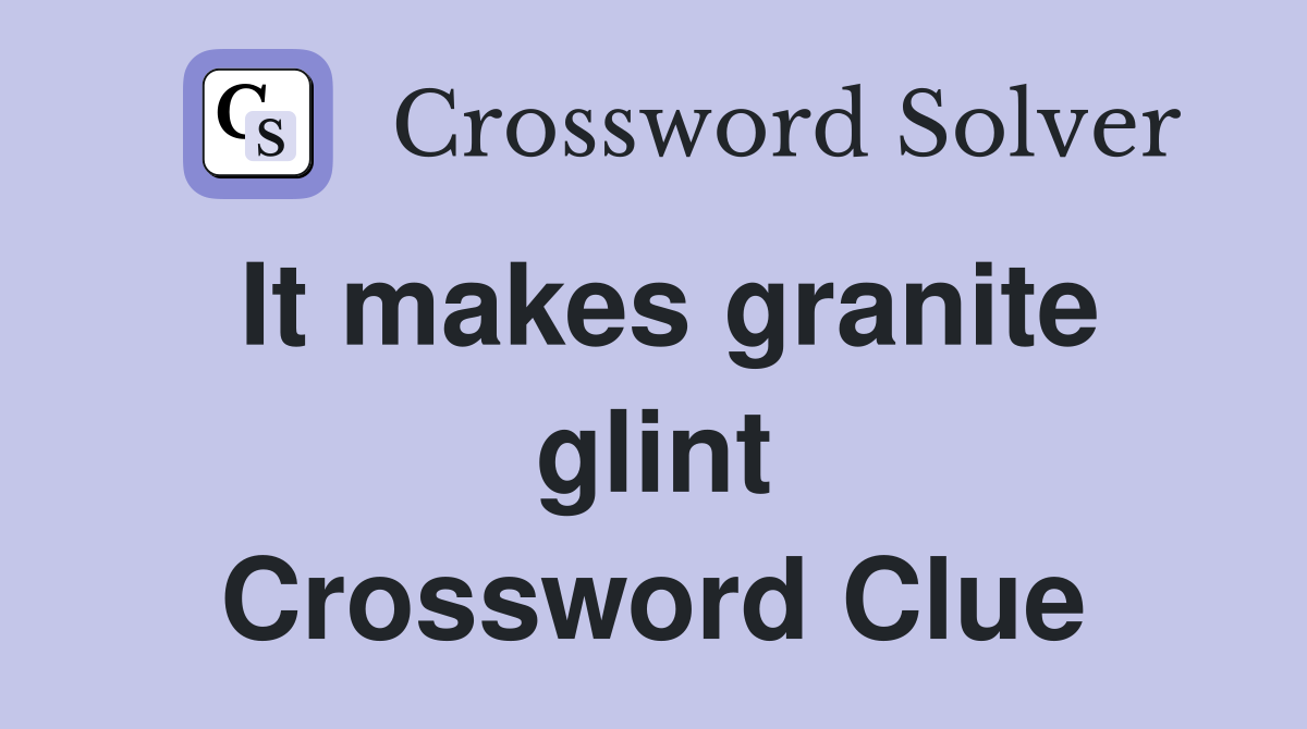 It makes granite glint Crossword Clue