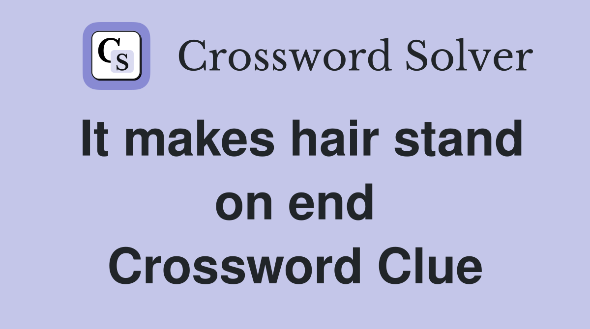 It makes hair stand on end Crossword Clue