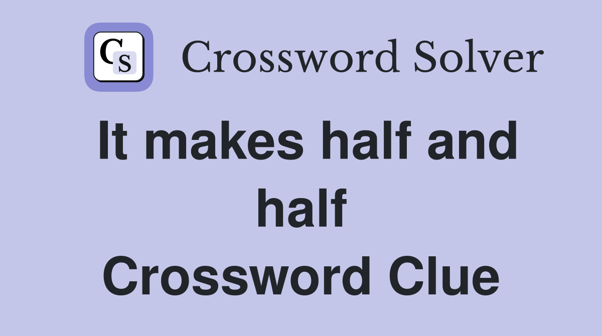 It makes half and half Crossword Clue