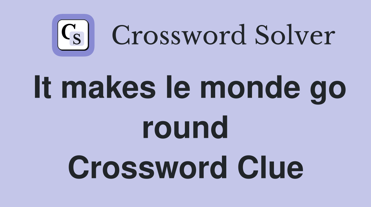 It makes le monde go round Crossword Clue