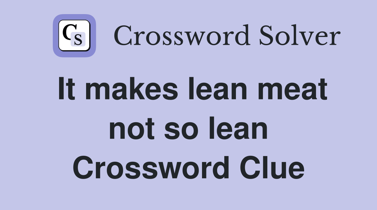 It makes lean meat not so lean Crossword Clue