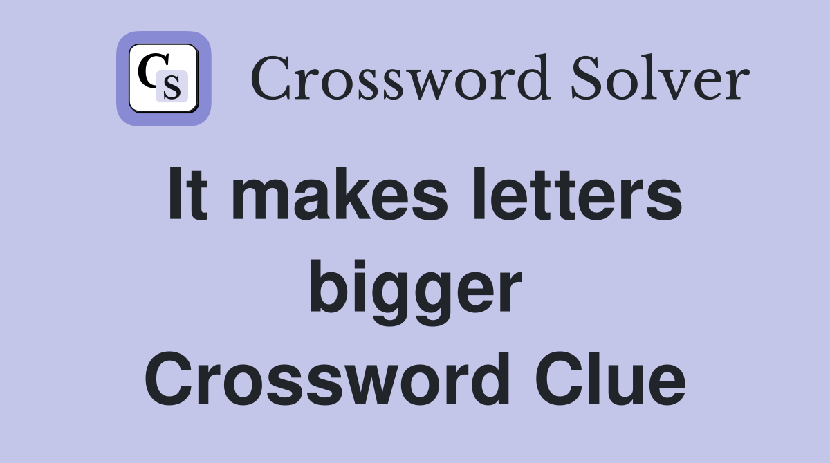 It makes letters bigger Crossword Clue