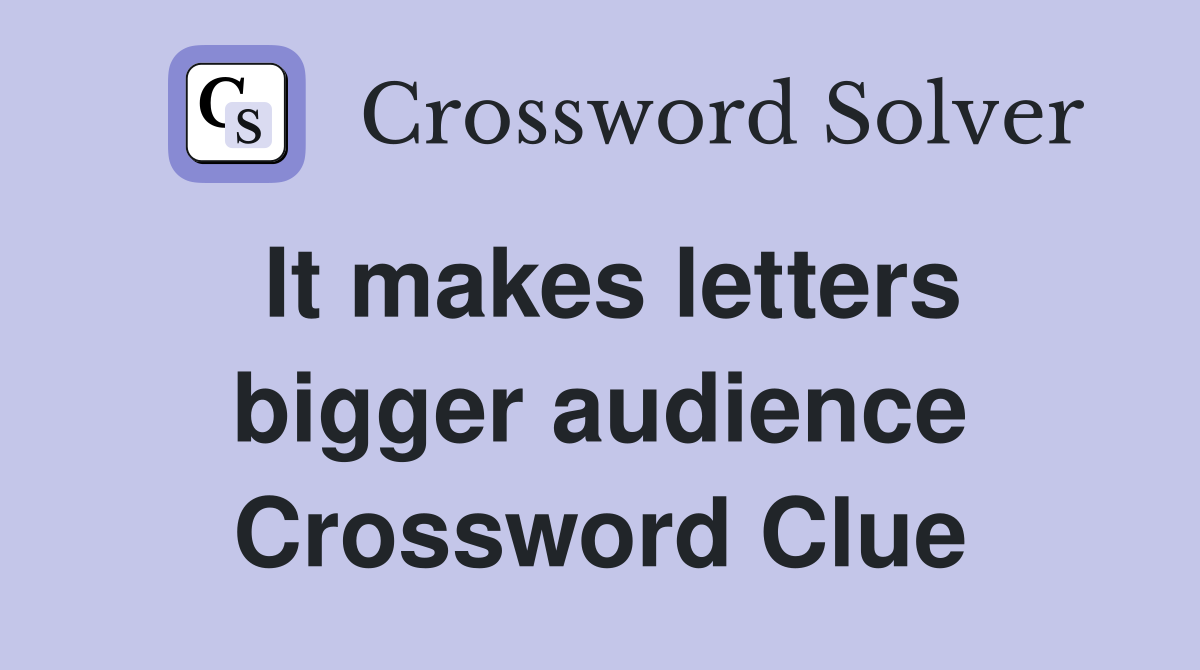 It makes letters bigger audience Crossword Clue