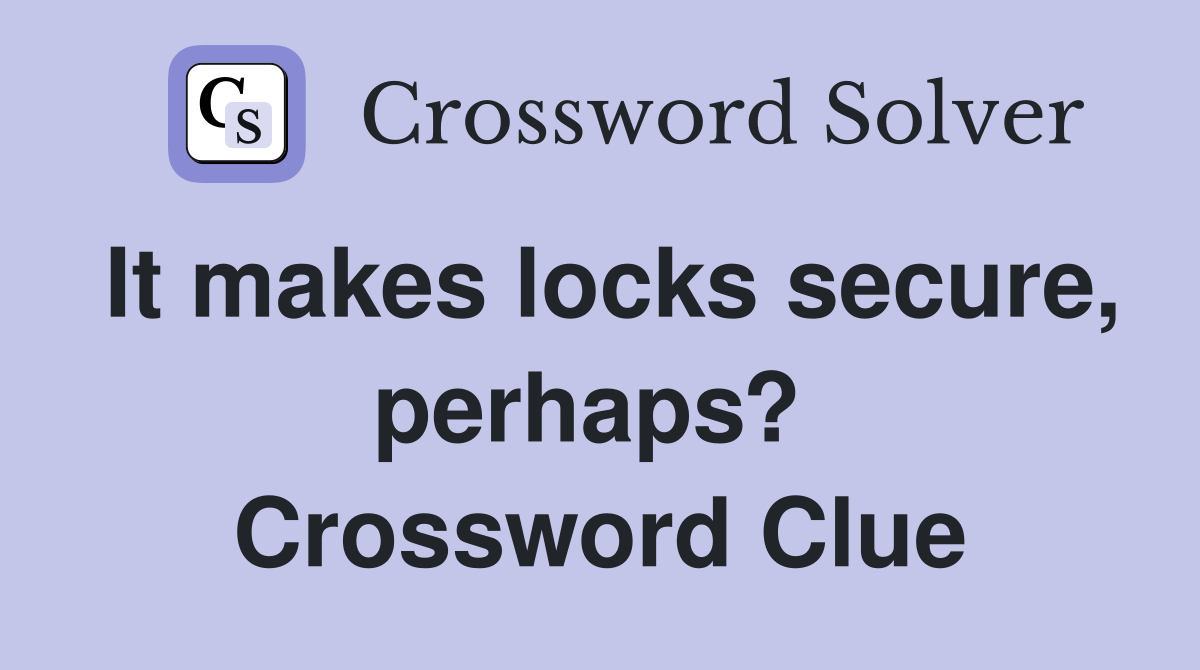 It makes locks secure, perhaps?  Crossword Clue