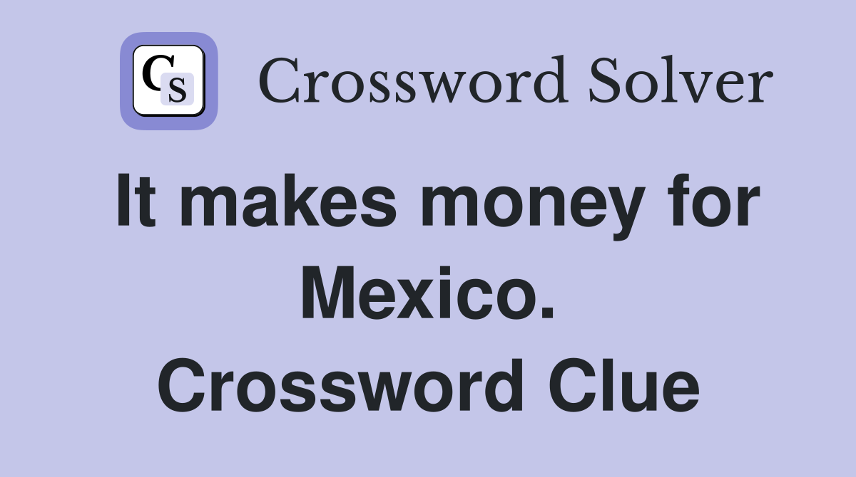 It makes money for Mexico. Crossword Clue
