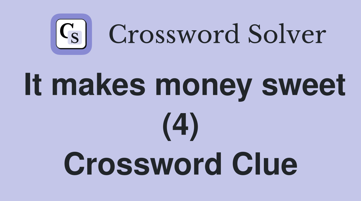 It makes money sweet (4) Crossword Clue
