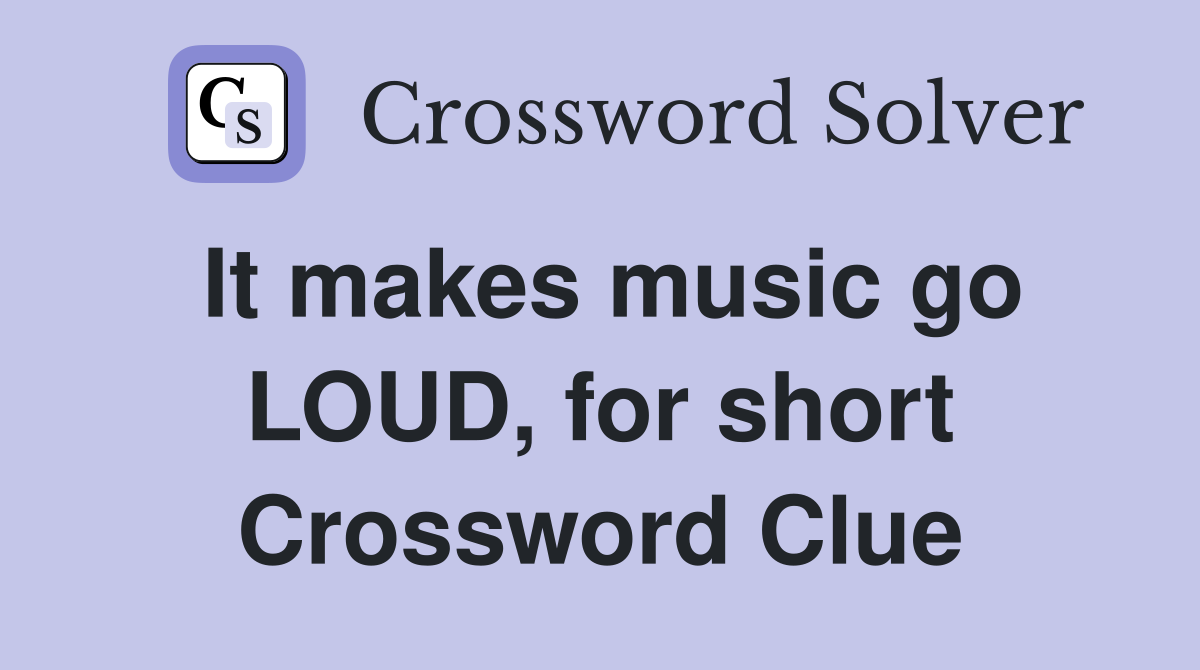 It makes music go LOUD, for short Crossword Clue