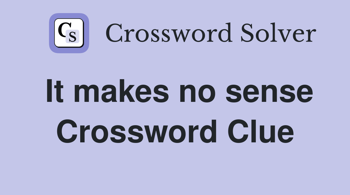 It makes no sense Crossword Clue