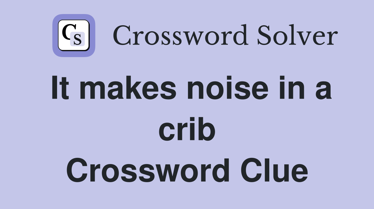 It makes noise in a crib Crossword Clue