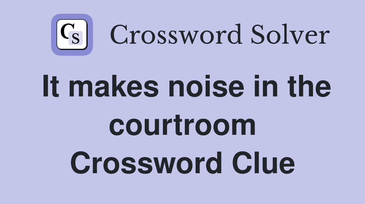 It makes noise in the courtroom Crossword Clue