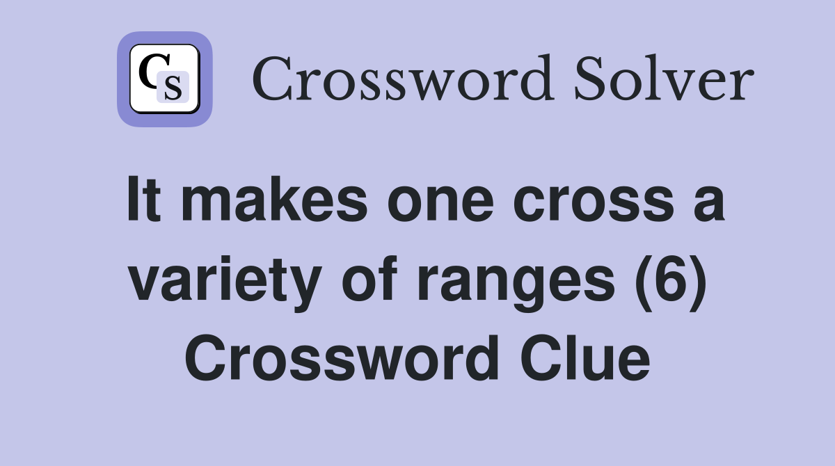 It makes one cross a variety of ranges (6) Crossword Clue