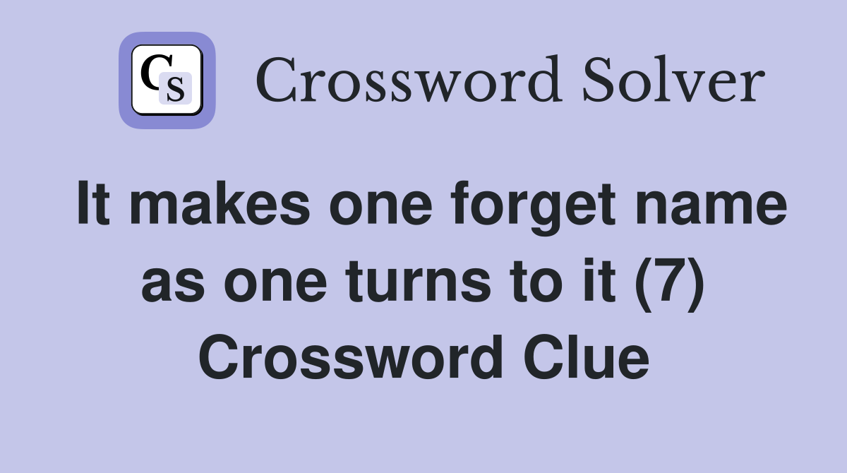 It makes one forget name as one turns to it (7) Crossword Clue