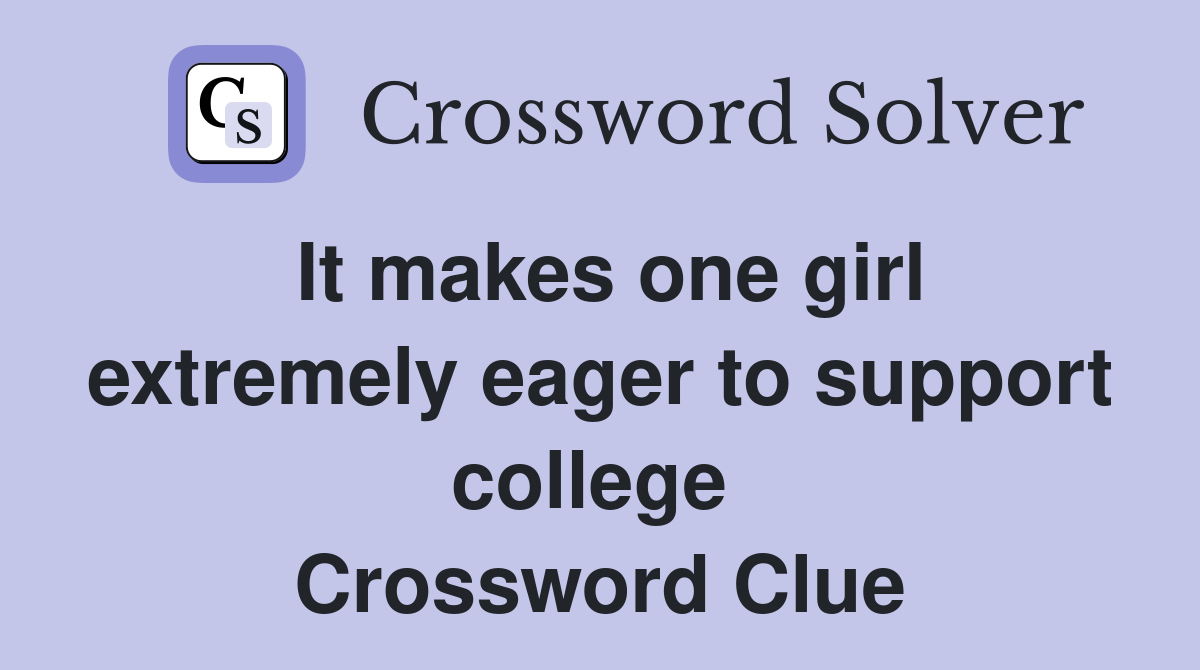 It makes one girl extremely eager to support college  Crossword Clue