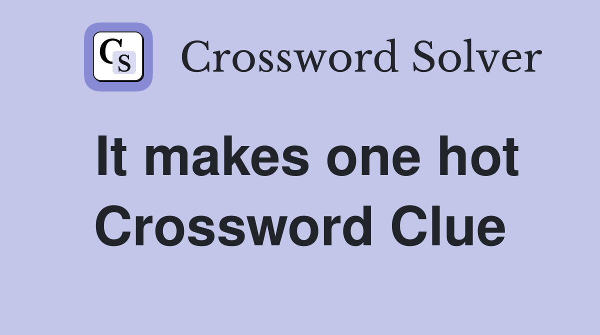 It makes one hot Crossword Clue