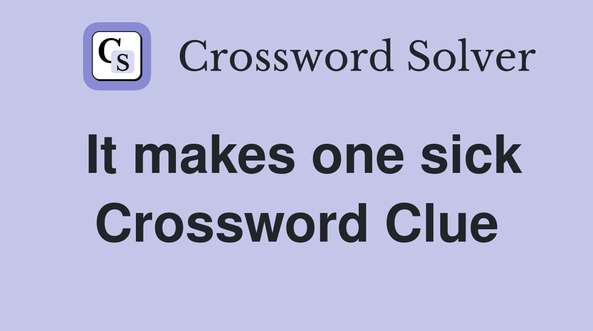 It makes one sick Crossword Clue