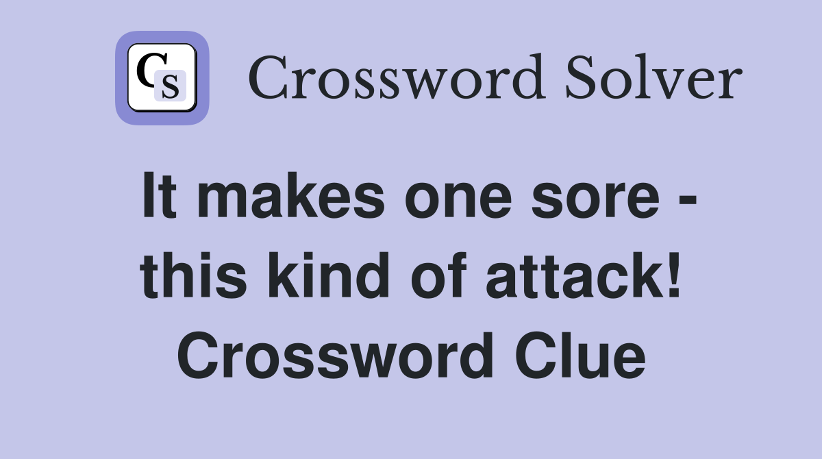 It makes one sore - this kind of attack! Crossword Clue