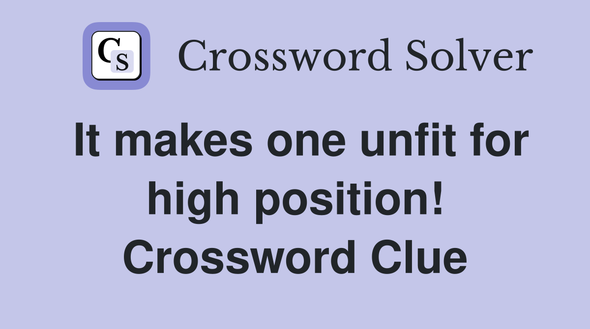 It makes one unfit for high position! Crossword Clue