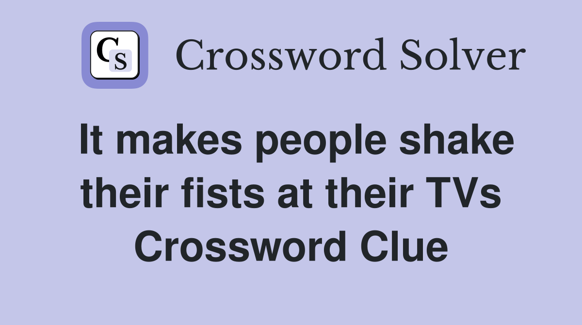 It makes people shake their fists at their TVs Crossword Clue