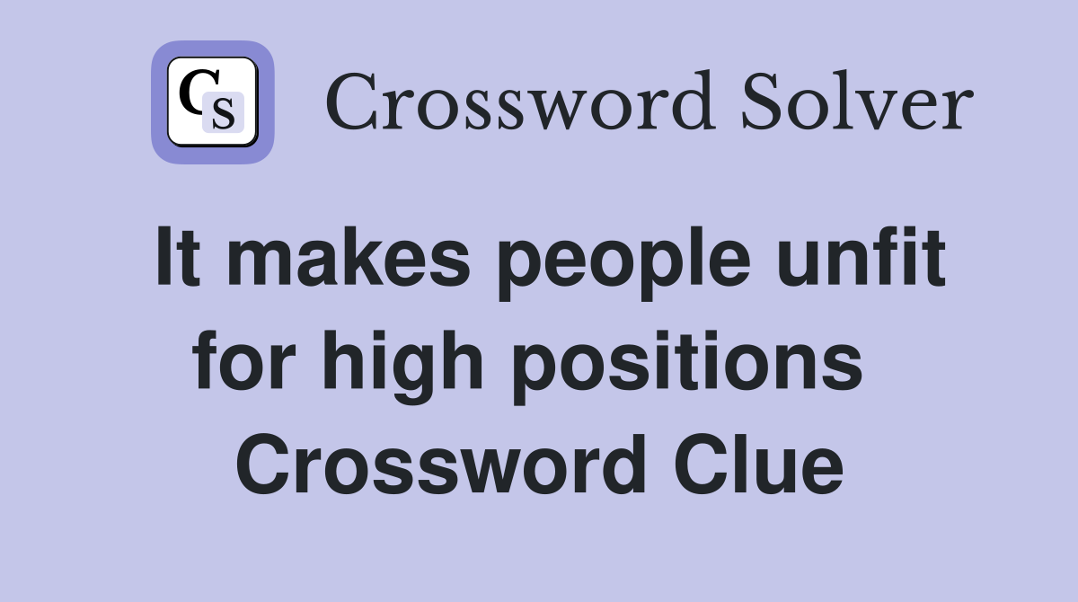 It makes people unfit for high positions  Crossword Clue