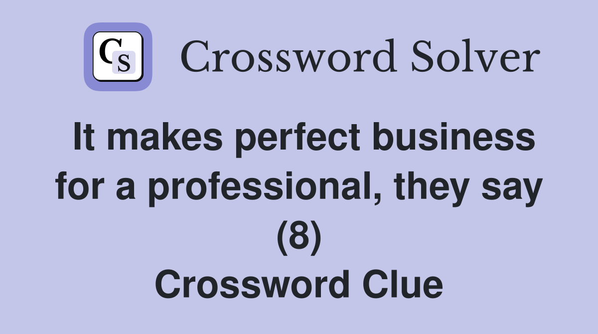 It makes perfect business for a professional, they say (8) Crossword Clue