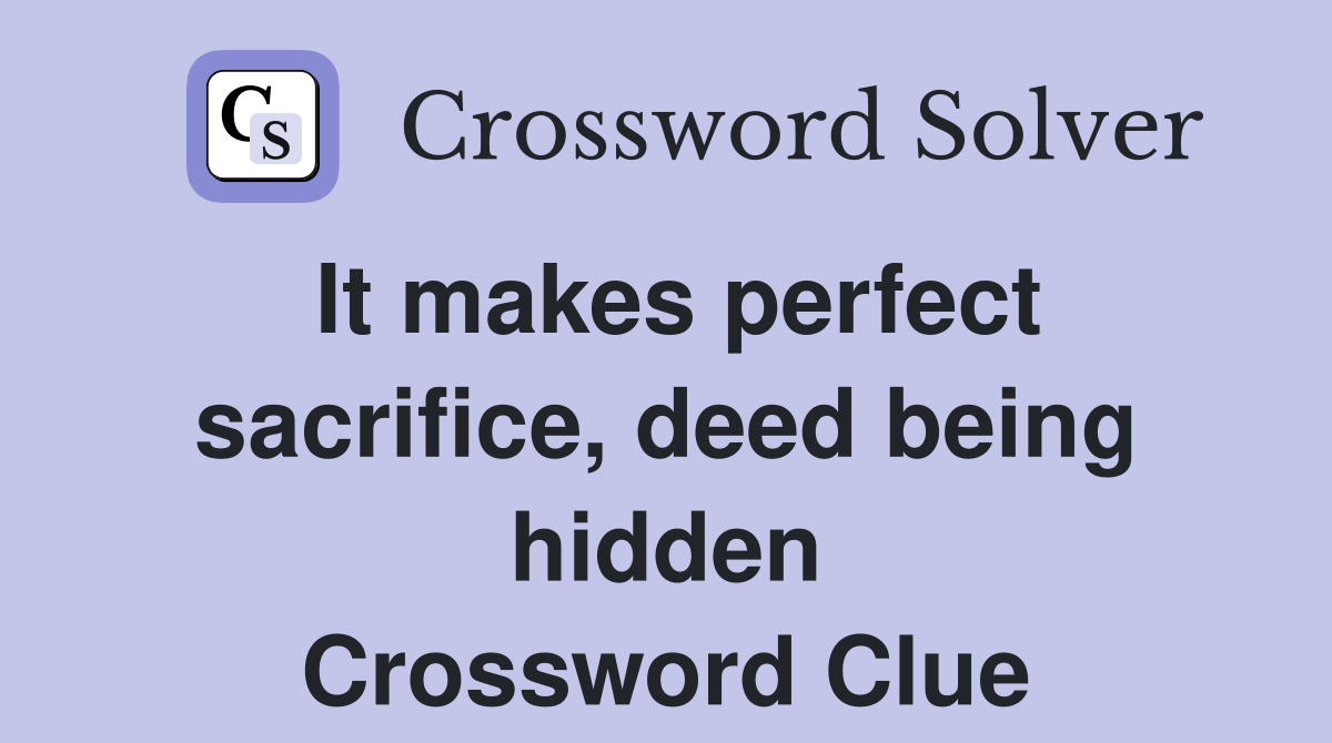 It makes perfect sacrifice, deed being hidden Crossword Clue