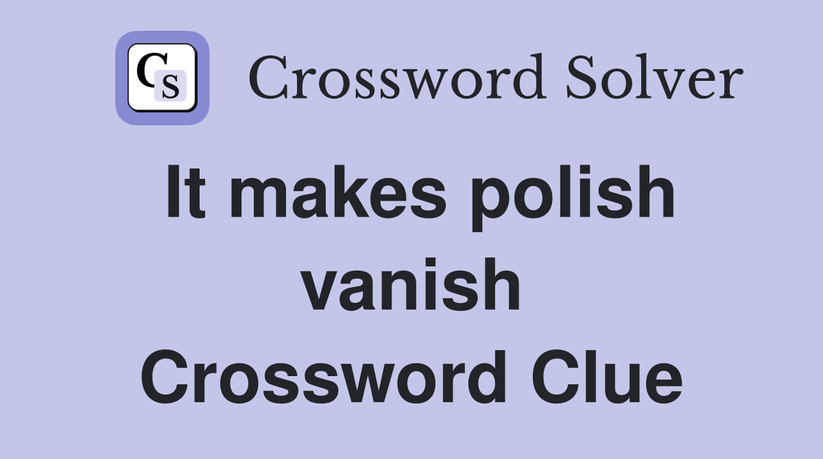 It makes polish vanish Crossword Clue
