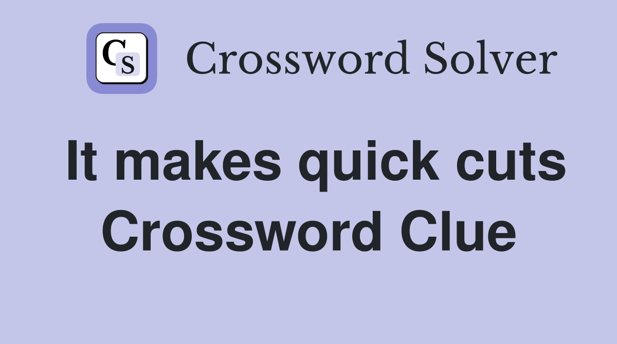 It makes quick cuts Crossword Clue