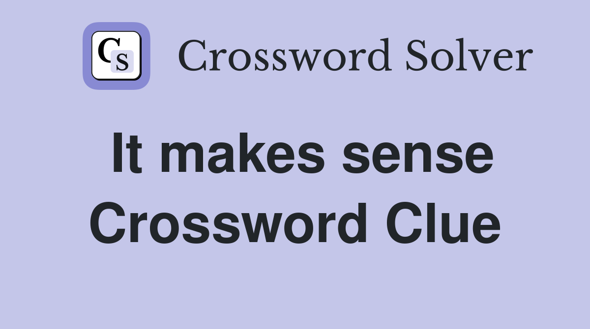 It makes sense Crossword Clue