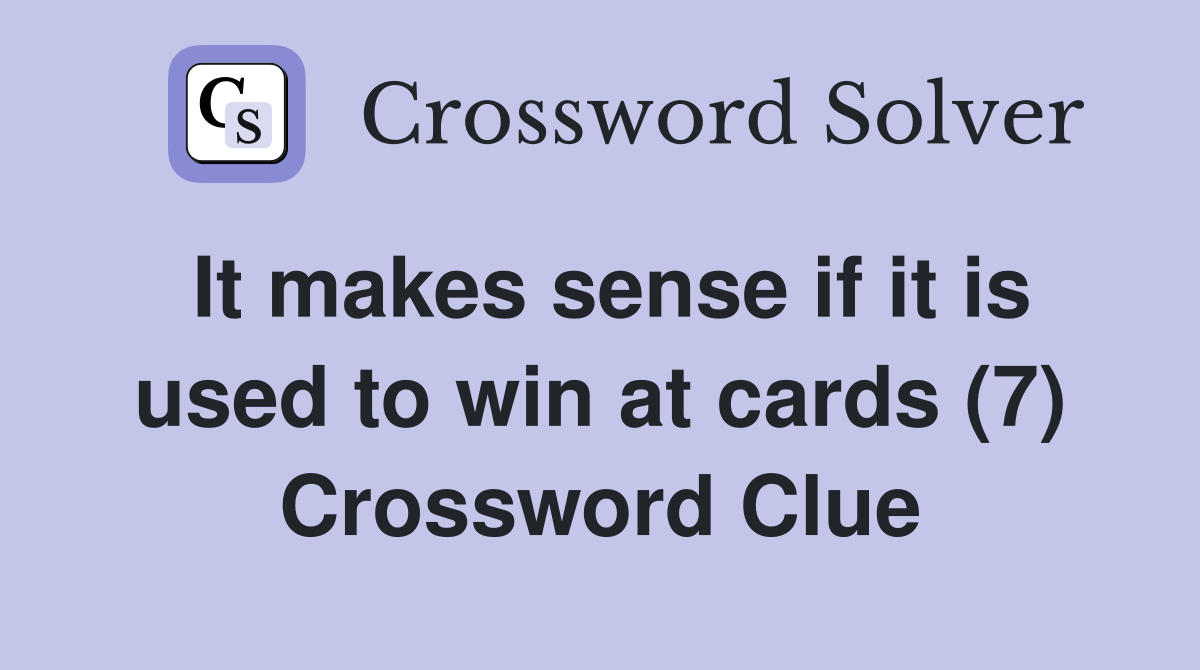 It makes sense if it is used to win at cards (7) Crossword Clue