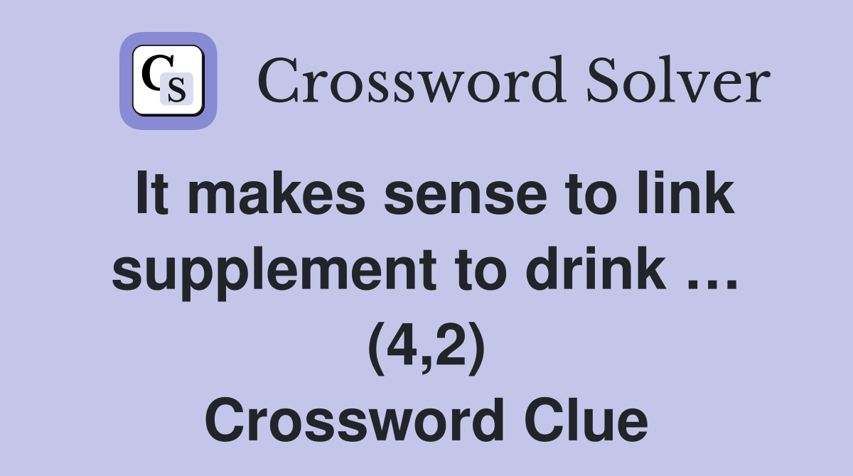 It makes sense to link supplement to drink … (4,2) Crossword Clue