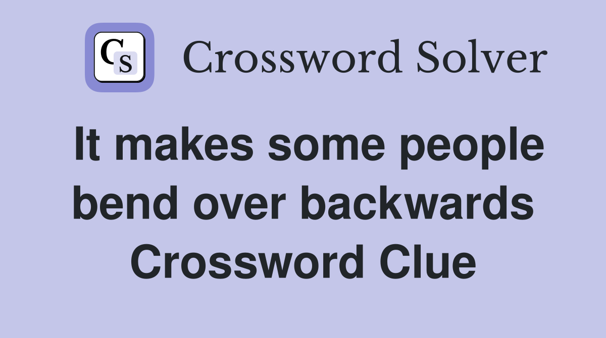 It makes some people bend over backwards Crossword Clue