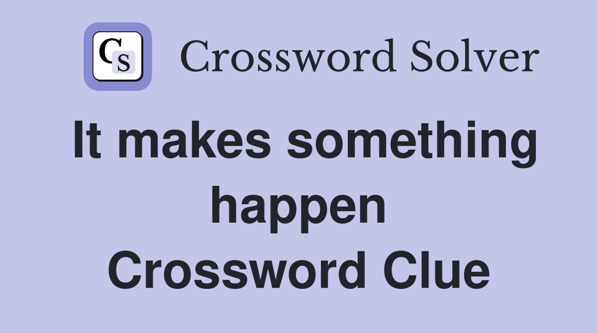 It makes something happen Crossword Clue