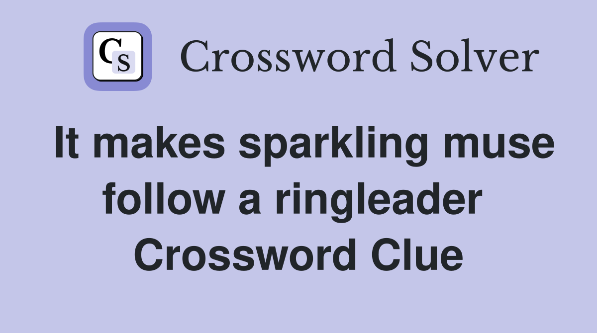 It makes sparkling muse follow a ringleader  Crossword Clue