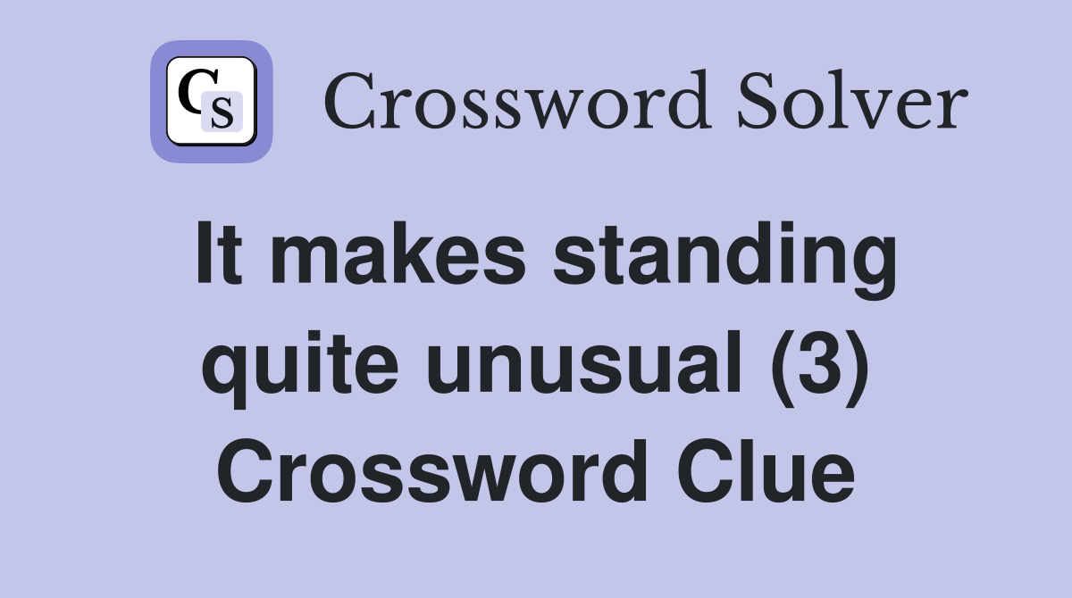 It makes standing quite unusual (3) Crossword Clue