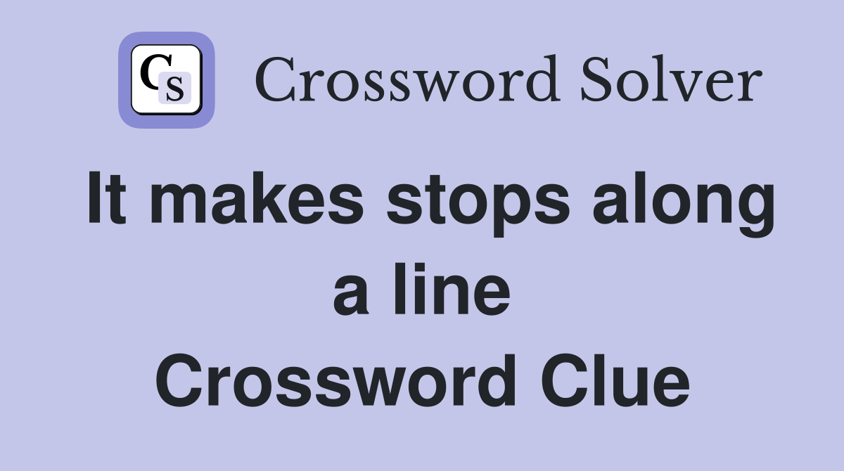 It makes stops along a line Crossword Clue