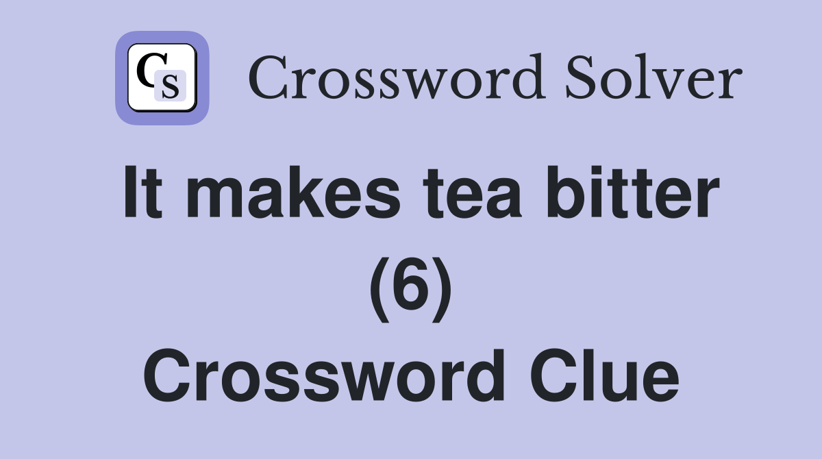 It makes tea bitter (6) Crossword Clue
