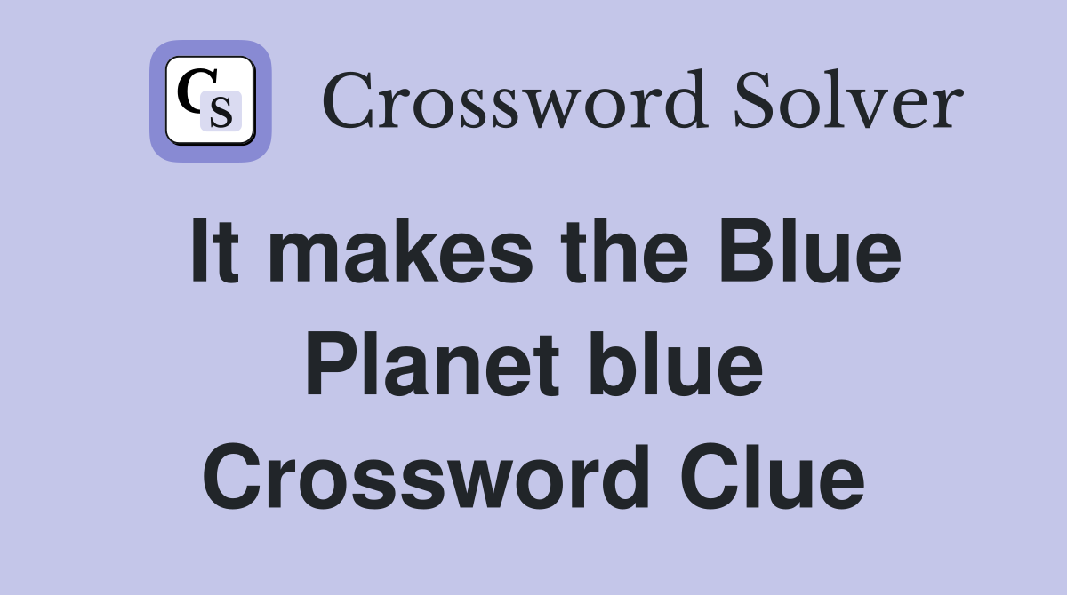It makes the Blue Planet blue Crossword Clue